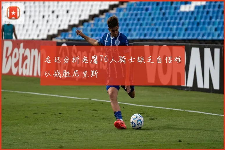 名记分析老鹰76人骑士缺乏自信难以战胜尼克斯