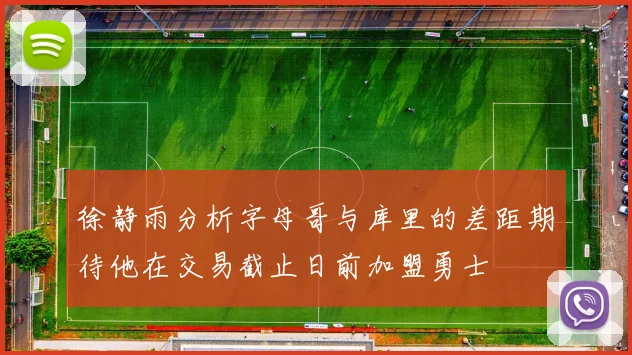 徐静雨分析字母哥与库里的差距期待他在交易截止日前加盟勇士
