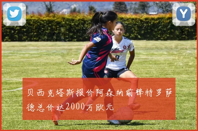 贝西克塔斯报价阿森纳前锋特罗萨德总价达2000万欧元