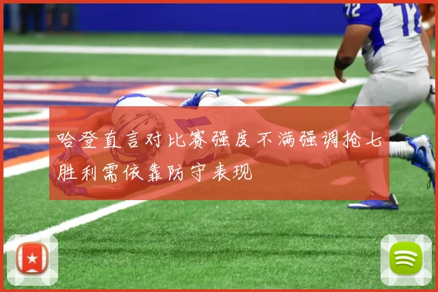 哈登直言对比赛强度不满强调抢七胜利需依靠防守表现